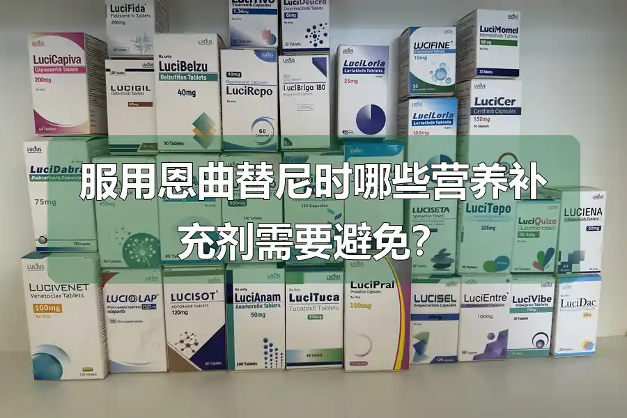 服用恩曲替尼时哪些营养补充剂需要避免?
