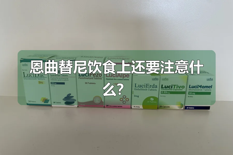 恩曲替尼饮食上还要注意什么?